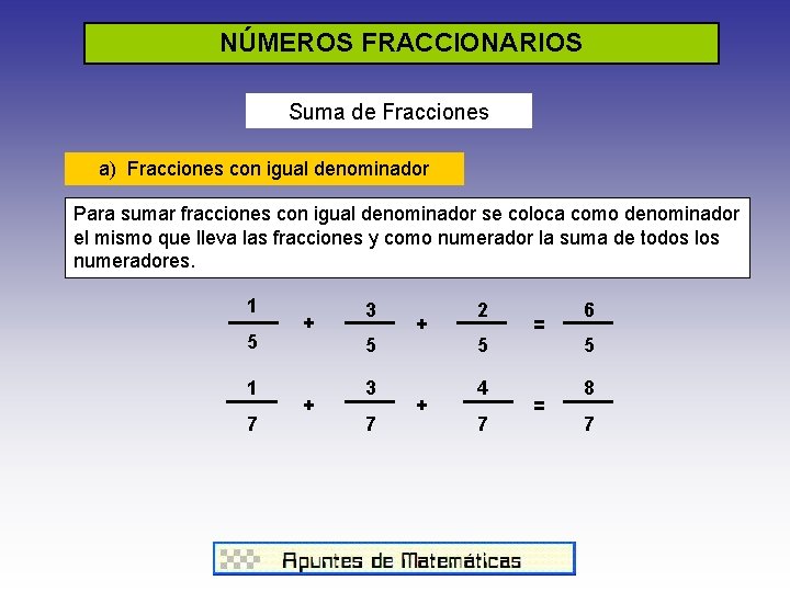 NÚMEROS FRACCIONARIOS Suma de Fracciones a) Fracciones con igual denominador Para sumar fracciones con