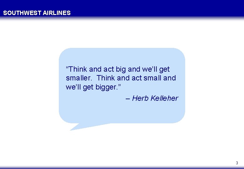 SOUTHWEST AIRLINES “Think and act big and we’ll get smaller. Think and act small