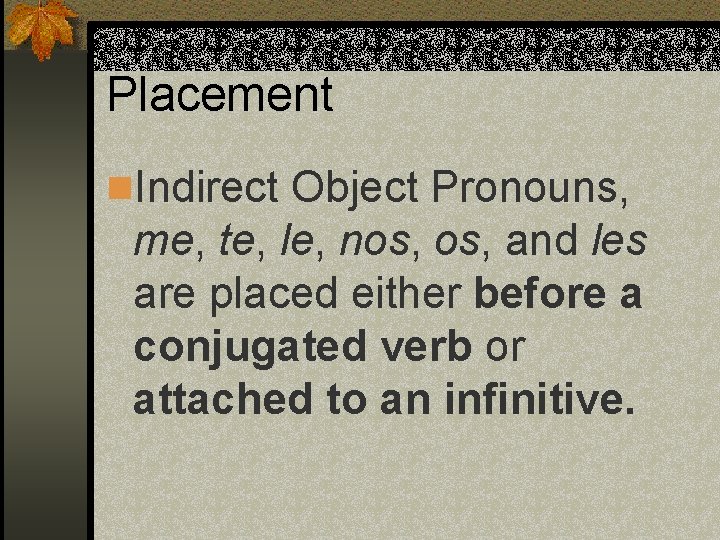 Placement n. Indirect Object Pronouns, me, te, le, nos, and les are placed either
