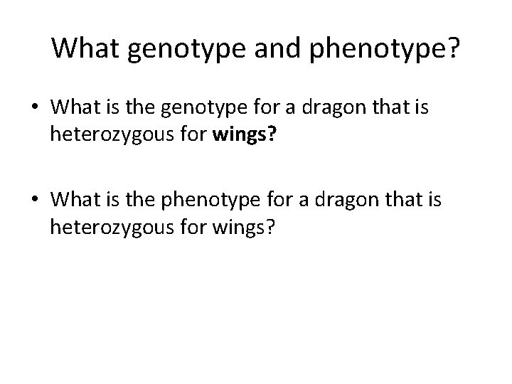 What genotype and phenotype? • What is the genotype for a dragon that is