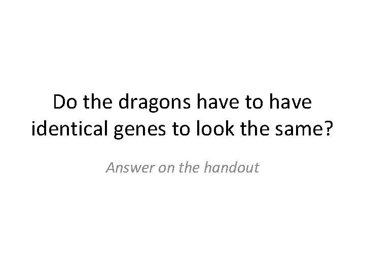 Do the dragons have to have identical genes to look the same? Answer on