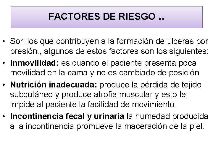FACTORES DE RIESGO. . • Son los que contribuyen a la formación de ulceras