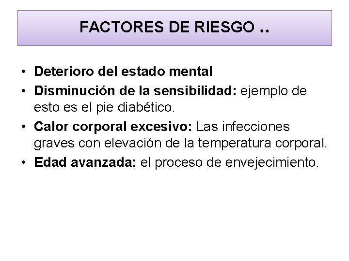 FACTORES DE RIESGO. . • Deterioro del estado mental • Disminución de la sensibilidad: