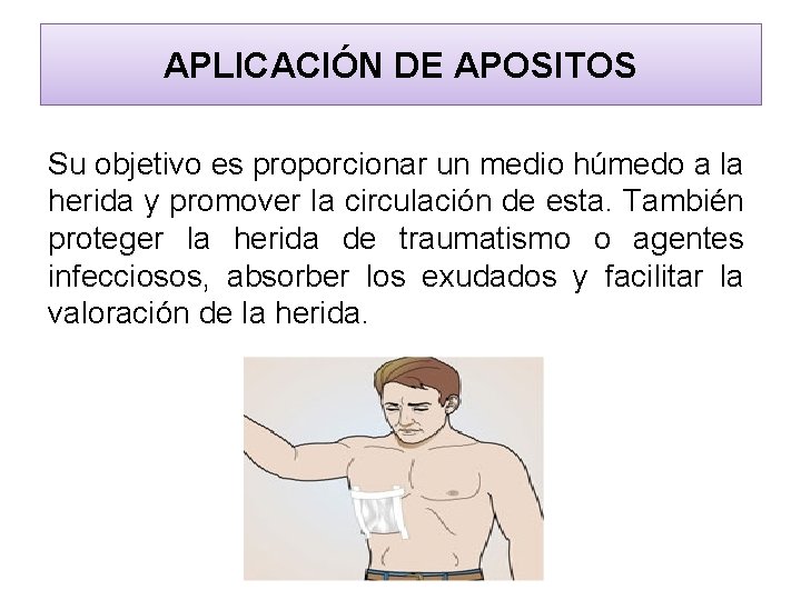 APLICACIÓN DE APOSITOS Su objetivo es proporcionar un medio húmedo a la herida y