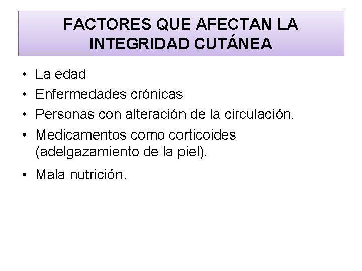 FACTORES QUE AFECTAN LA INTEGRIDAD CUTÁNEA • • La edad Enfermedades crónicas Personas con