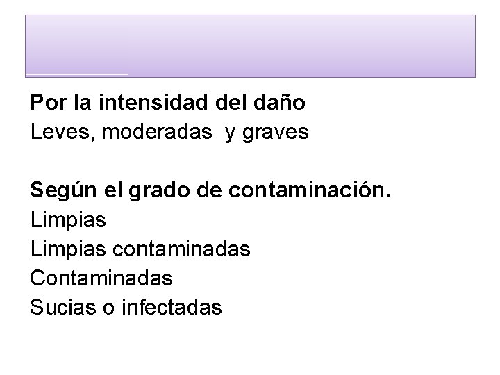 Por la intensidad del daño Leves, moderadas y graves Según el grado de contaminación.