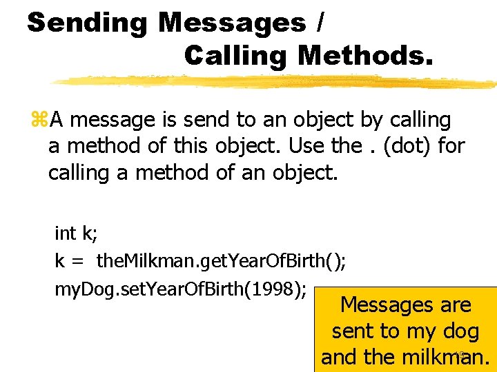 Sending Messages / Calling Methods. z. A message is send to an object by Sending Messages / Calling Methods. z. A message is send to an object by