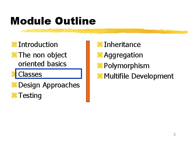 Module Outline z Introduction z The non object oriented basics z Classes z Design Module Outline z Introduction z The non object oriented basics z Classes z Design