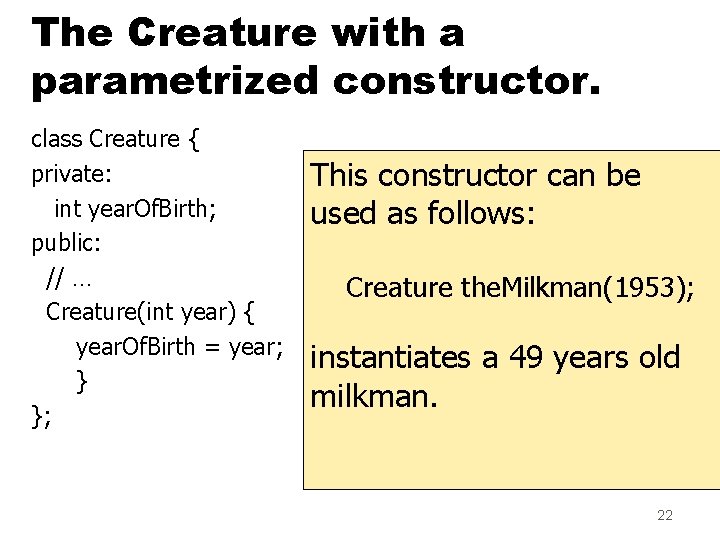 The Creature with a parametrized constructor. class Creature { private: int year. Of. Birth; The Creature with a parametrized constructor. class Creature { private: int year. Of. Birth;