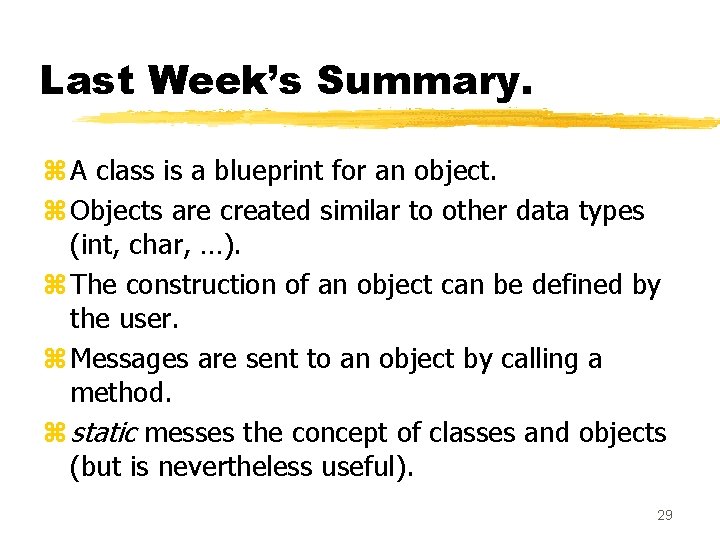Last Week’s Summary. z A class is a blueprint for an object. z Objects Last Week’s Summary. z A class is a blueprint for an object. z Objects