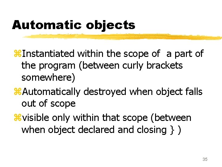 Automatic objects z. Instantiated within the scope of a part of the program (between Automatic objects z. Instantiated within the scope of a part of the program (between