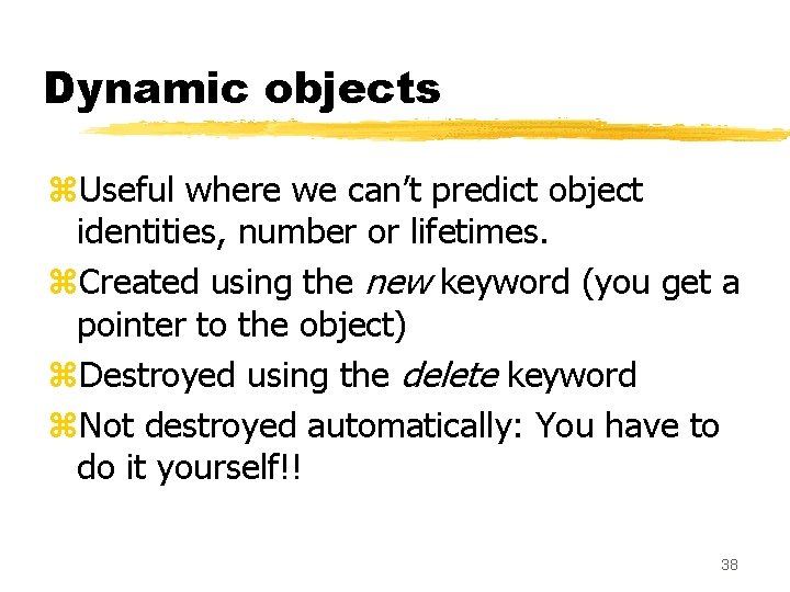 Dynamic objects z. Useful where we can’t predict object identities, number or lifetimes. z. Dynamic objects z. Useful where we can’t predict object identities, number or lifetimes. z.