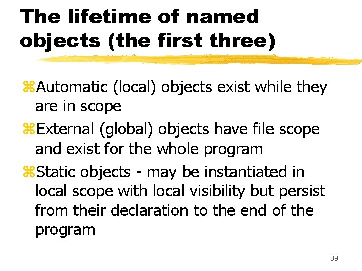 The lifetime of named objects (the first three) z. Automatic (local) objects exist while The lifetime of named objects (the first three) z. Automatic (local) objects exist while