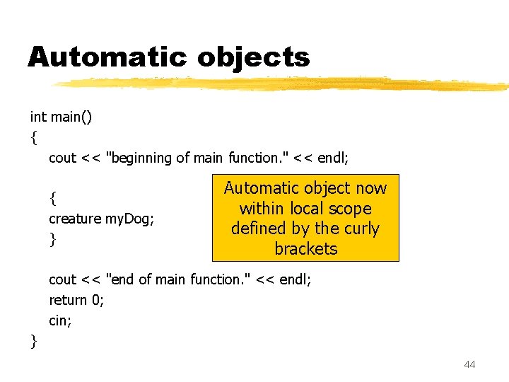 Automatic objects int main() { cout << "beginning of main function. " << endl; Automatic objects int main() { cout << "beginning of main function. " << endl;