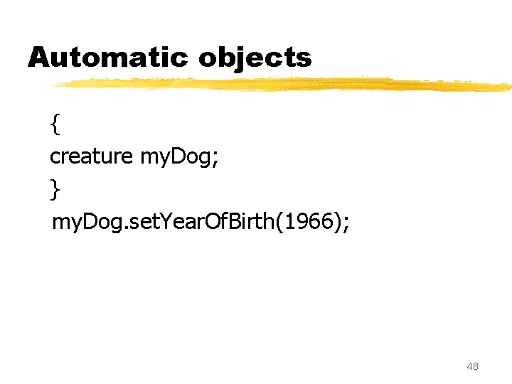 Automatic objects { creature my. Dog; } my. Dog. set. Year. Of. Birth(1966); 48 Automatic objects { creature my. Dog; } my. Dog. set. Year. Of. Birth(1966); 48