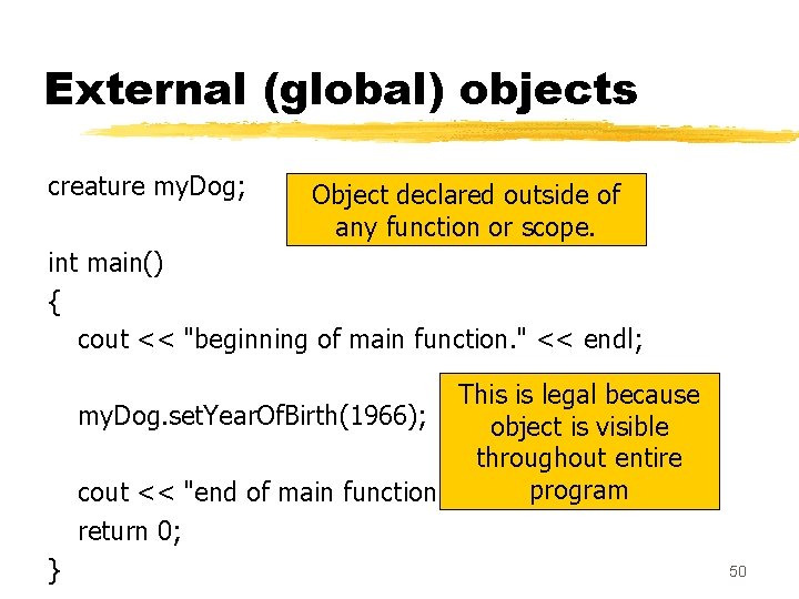 External (global) objects creature my. Dog; Object declared outside of any function or scope. External (global) objects creature my. Dog; Object declared outside of any function or scope.