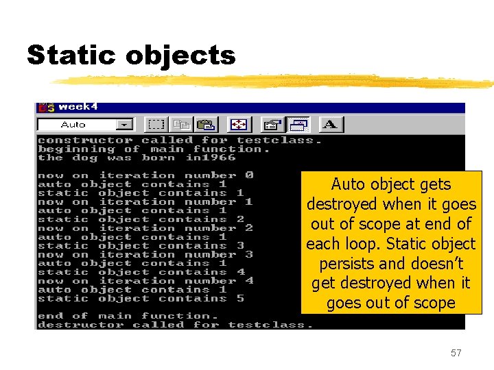 Static objects Auto object gets destroyed when it goes out of scope at end Static objects Auto object gets destroyed when it goes out of scope at end