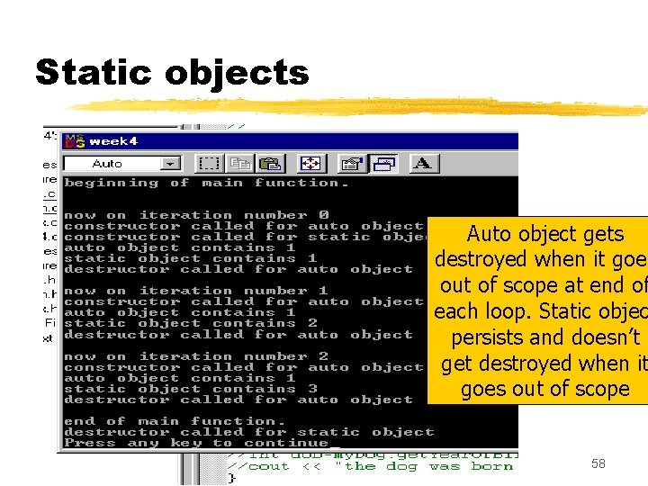 Static objects Auto object gets destroyed when it goes out of scope at end Static objects Auto object gets destroyed when it goes out of scope at end