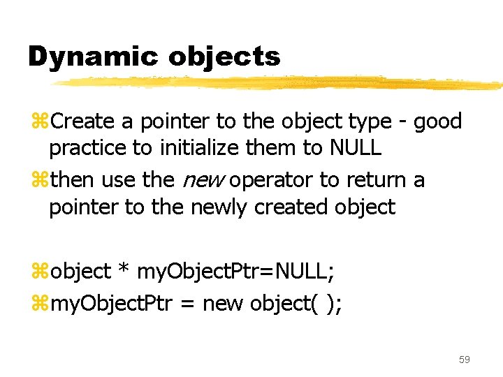 Dynamic objects z. Create a pointer to the object type - good practice to Dynamic objects z. Create a pointer to the object type - good practice to