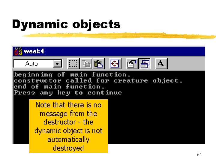 Dynamic objects Note that there is no message from the destructor - the dynamic Dynamic objects Note that there is no message from the destructor - the dynamic