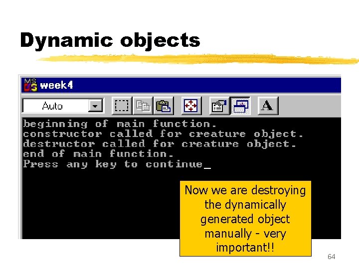 Dynamic objects Now we are destroying the dynamically generated object manually - very important!! Dynamic objects Now we are destroying the dynamically generated object manually - very important!!