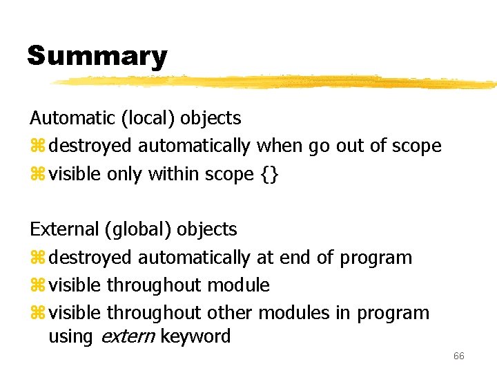 Summary Automatic (local) objects z destroyed automatically when go out of scope z visible Summary Automatic (local) objects z destroyed automatically when go out of scope z visible