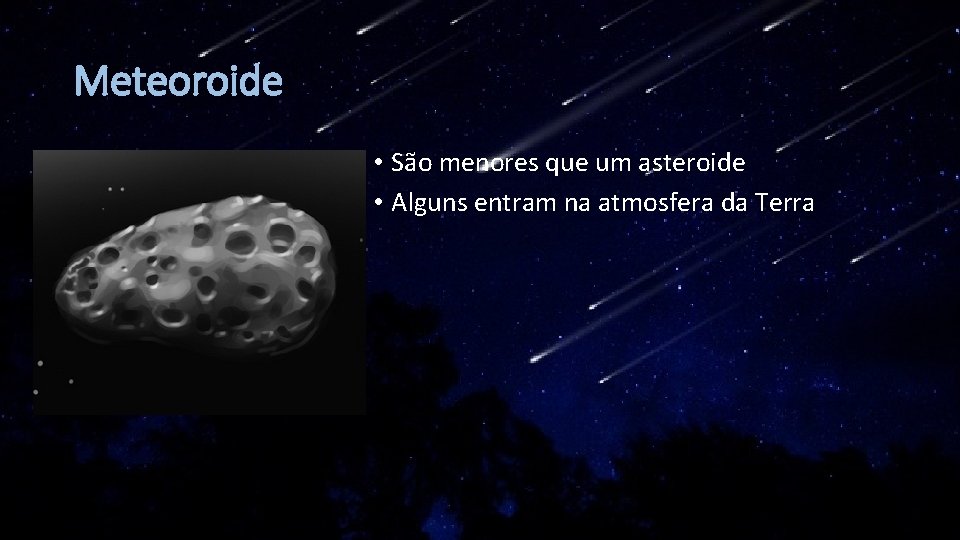 Meteoroide • São menores que um asteroide • Alguns entram na atmosfera da Terra