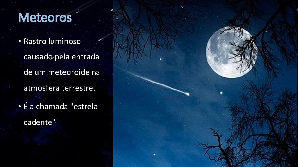 Meteoros • Rastro luminoso causado pela entrada de um meteoroide na atmosfera terrestre. •