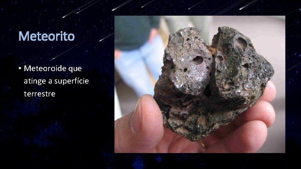 Meteorito • Meteoroide que atinge a superfície terrestre 