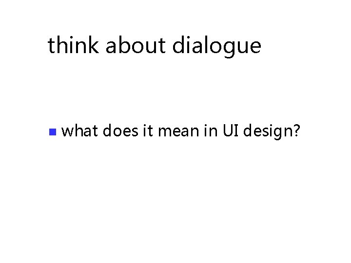 think about dialogue n what does it mean in UI design? 