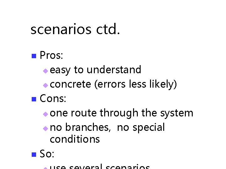 scenarios ctd. Pros: u easy to understand u concrete (errors less likely) n Cons: