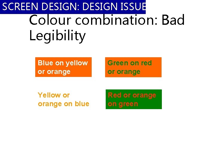 SCREEN DESIGN: DESIGN ISSUES Colour combination: Bad Legibility Blue on yellow or orange Green