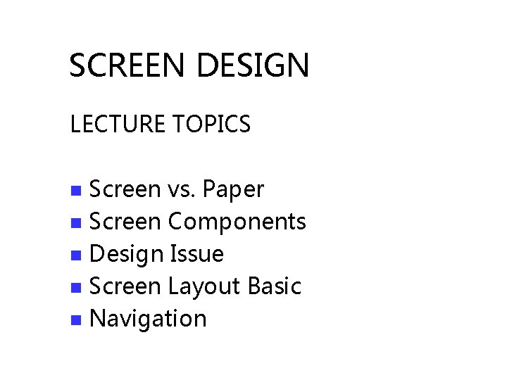 SCREEN DESIGN LECTURE TOPICS Screen vs. Paper n Screen Components n Design Issue n