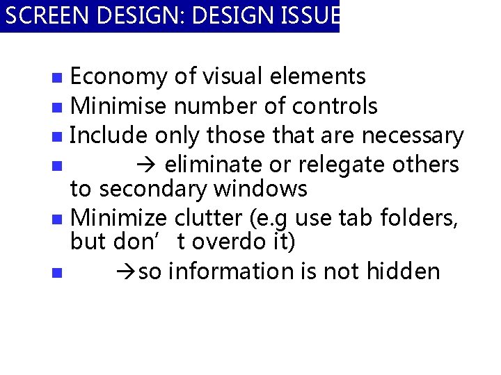 SCREEN DESIGN: DESIGN ISSUES Economy of visual elements n Minimise number of controls n