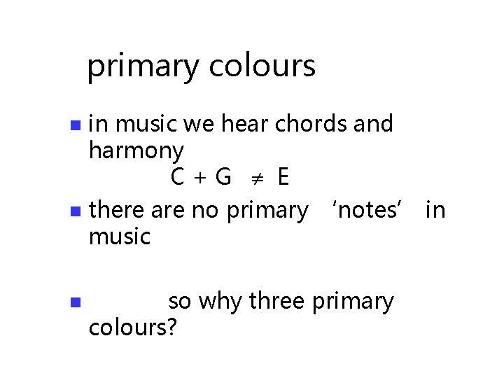 primary colours in music we hear chords and harmony C+G E n there are