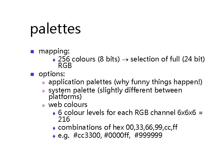 palettes n n mapping: t 256 colours (8 bits) selection of full (24 bit)