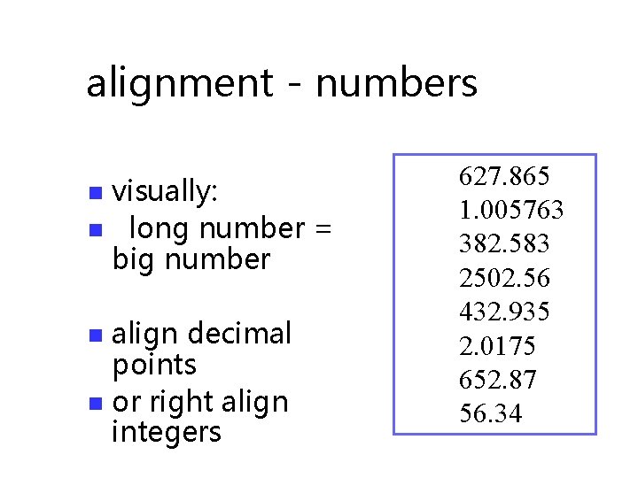alignment - numbers visually: n long number = big number n align decimal points