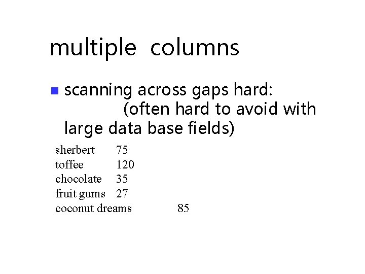 multiple columns n scanning across gaps hard: (often hard to avoid with large data