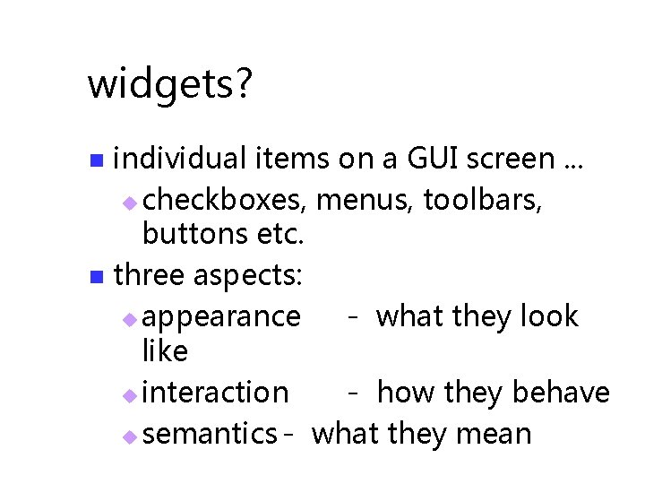 widgets? individual items on a GUI screen. . . u checkboxes, menus, toolbars, buttons
