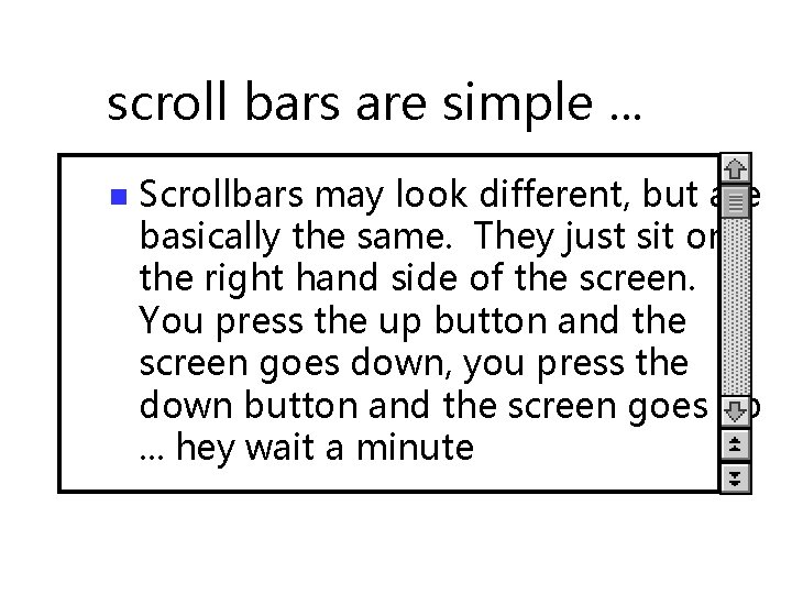 scroll bars are simple. . . n Scrollbars may look different, but are basically