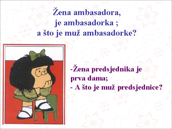 Žena ambasadora, je ambasadorka ; a što je muž ambasadorke? -Žena predsjednika je prva