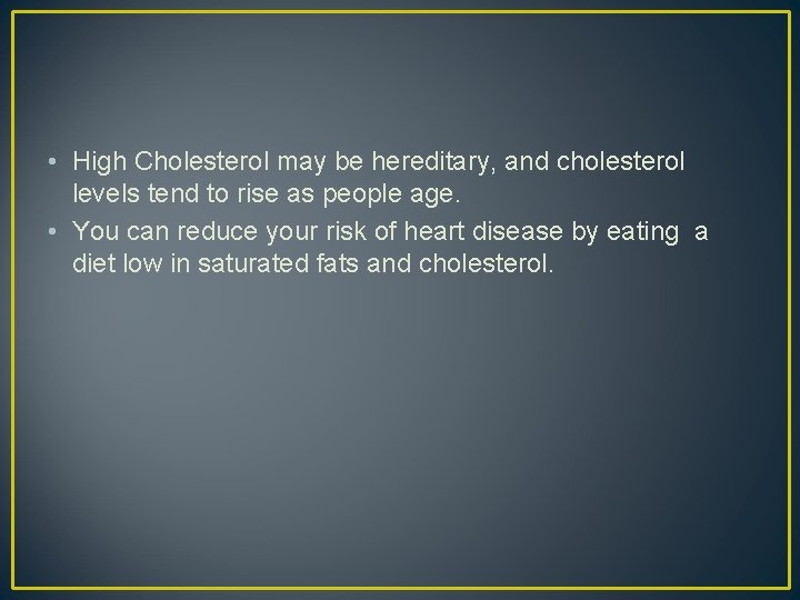  • High Cholesterol may be hereditary, and cholesterol levels tend to rise as