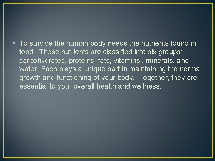  • To survive the human body needs the nutrients found in food. These