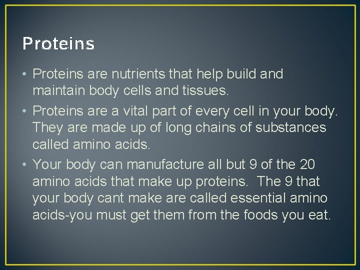 Proteins • Proteins are nutrients that help build and maintain body cells and tissues.