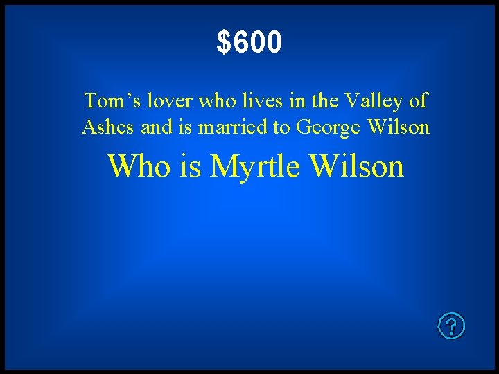 $600 Tom’s lover who lives in the Valley of Ashes and is married to