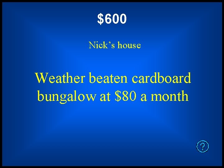 $600 Nick’s house Weather beaten cardboard bungalow at $80 a month 