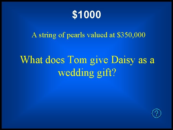 $1000 A string of pearls valued at $350, 000 What does Tom give Daisy