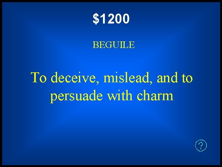 $1200 BEGUILE To deceive, mislead, and to persuade with charm 