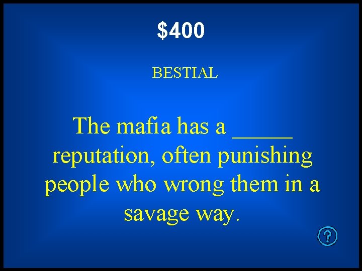 $400 BESTIAL The mafia has a _____ reputation, often punishing people who wrong them