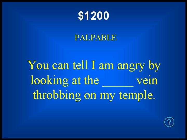 $1200 PALPABLE You can tell I am angry by looking at the _____ vein